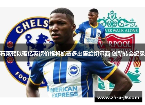 布莱顿以破亿英镑价格将凯塞多出售给切尔西 创新转会纪录